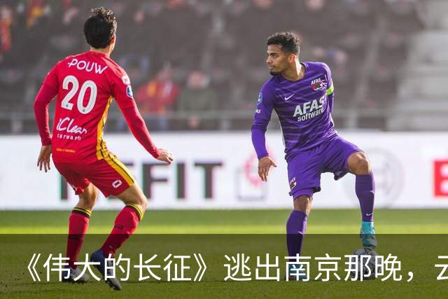 《伟大的长征》逃出南京那晚，云龙想明白了，这才是弃暗投明的真相