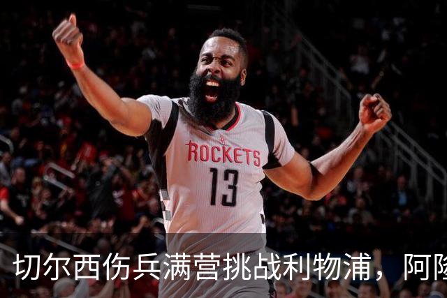 切尔西伤兵满营挑战利物浦，阿隆索旧主之战前景堪忧