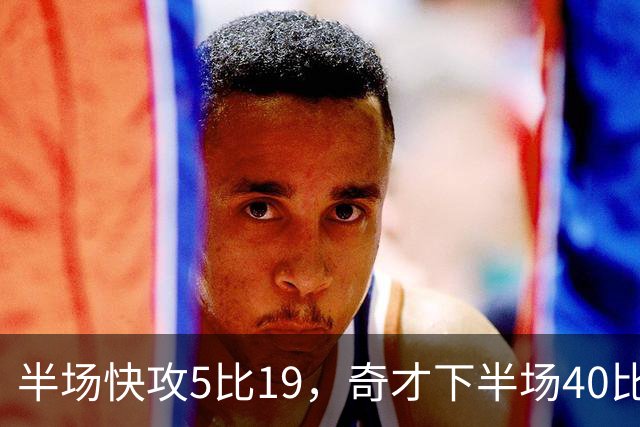 半场快攻5比19，奇才下半场40比20反超公牛