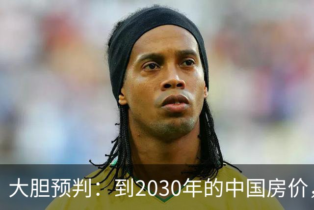 大胆预判：到2030年的中国房价，很大可能是这样的，大家要有准备
