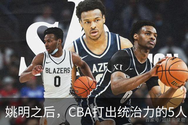 姚明之后，CBA打出统治力的5人盘点！易建联第二