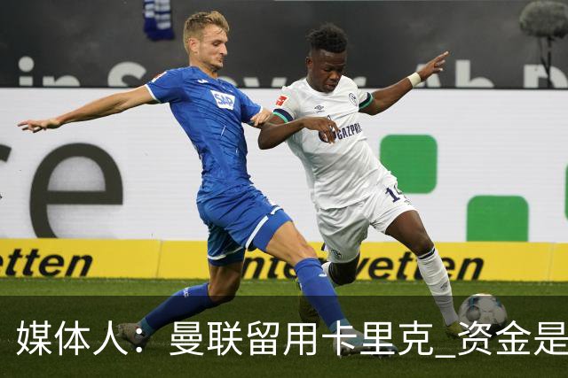 媒体人：曼联留用卡里克 资金是主要原因，高层对此决定并不统一
