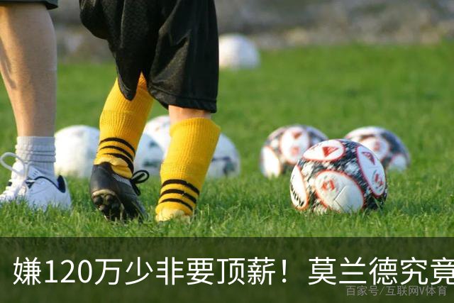 嫌120万少非要顶薪！莫兰德究竟图什么？如今这结局他该怪谁？