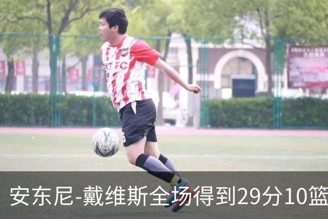 安东尼-戴维斯全场得到29分10篮板1抢断