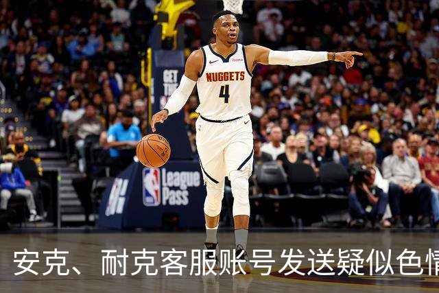 安克、耐克客服账号发送疑似色情引流信息，客服称已收到多起反馈，正紧急排查