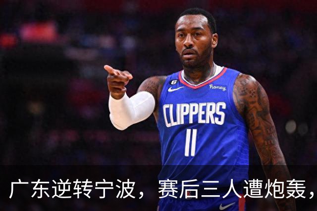 广东逆转宁波，赛后三人遭炮轰，还没打出最高进攻效率一人要担责