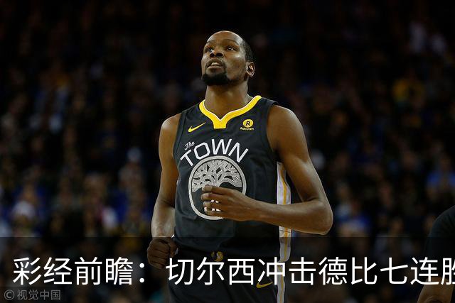 彩经前瞻：切尔西冲击德比七连胜，热刺伤兵满营恐难翻身
