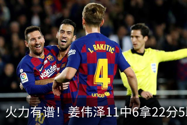 火力有谱！姜伟泽11中6拿22分5助 三分7中3&罚球8中7