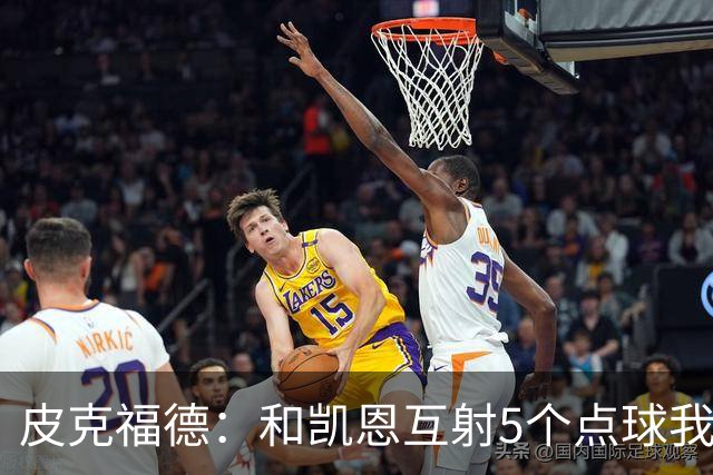 皮克福德：和凯恩互射5个点球我觉得我会赢 凯恩拿金球时我很激动