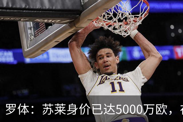 罗体：苏莱身价已达5000万欧，在罗马的成长让阿根廷也很难不招他