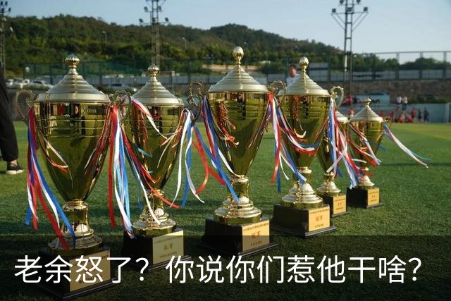 老余怒了？你说你们惹他干啥？