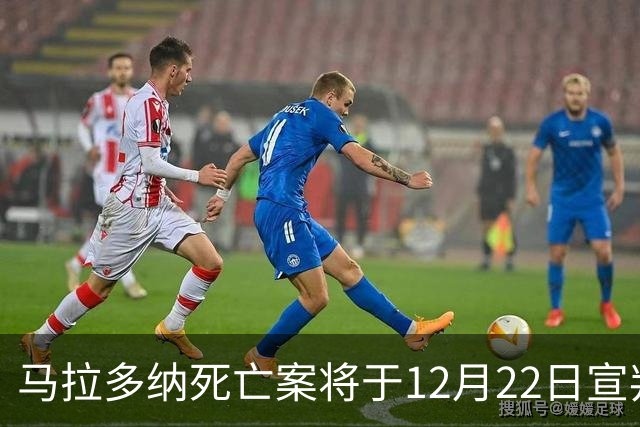 马拉多纳死亡案将于12月22日宣判，检方要求对6人判处4至12年监禁
