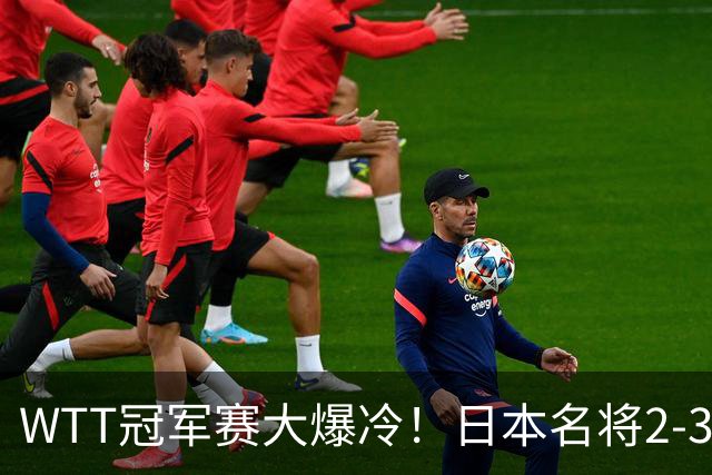 WTT冠军赛大爆冷！日本名将2-3惨遭一轮游，陈幸同3-0顺利晋级